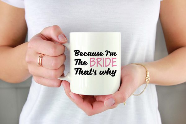 BECAUSE I'M THE BRIDE THAT'S WHY