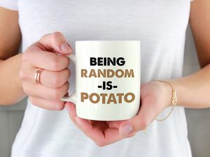 BEING RANDOM IS POTATO
