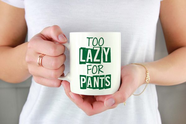 TOO LAZY FOR PANTS