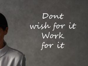 Dont wish for it work for it