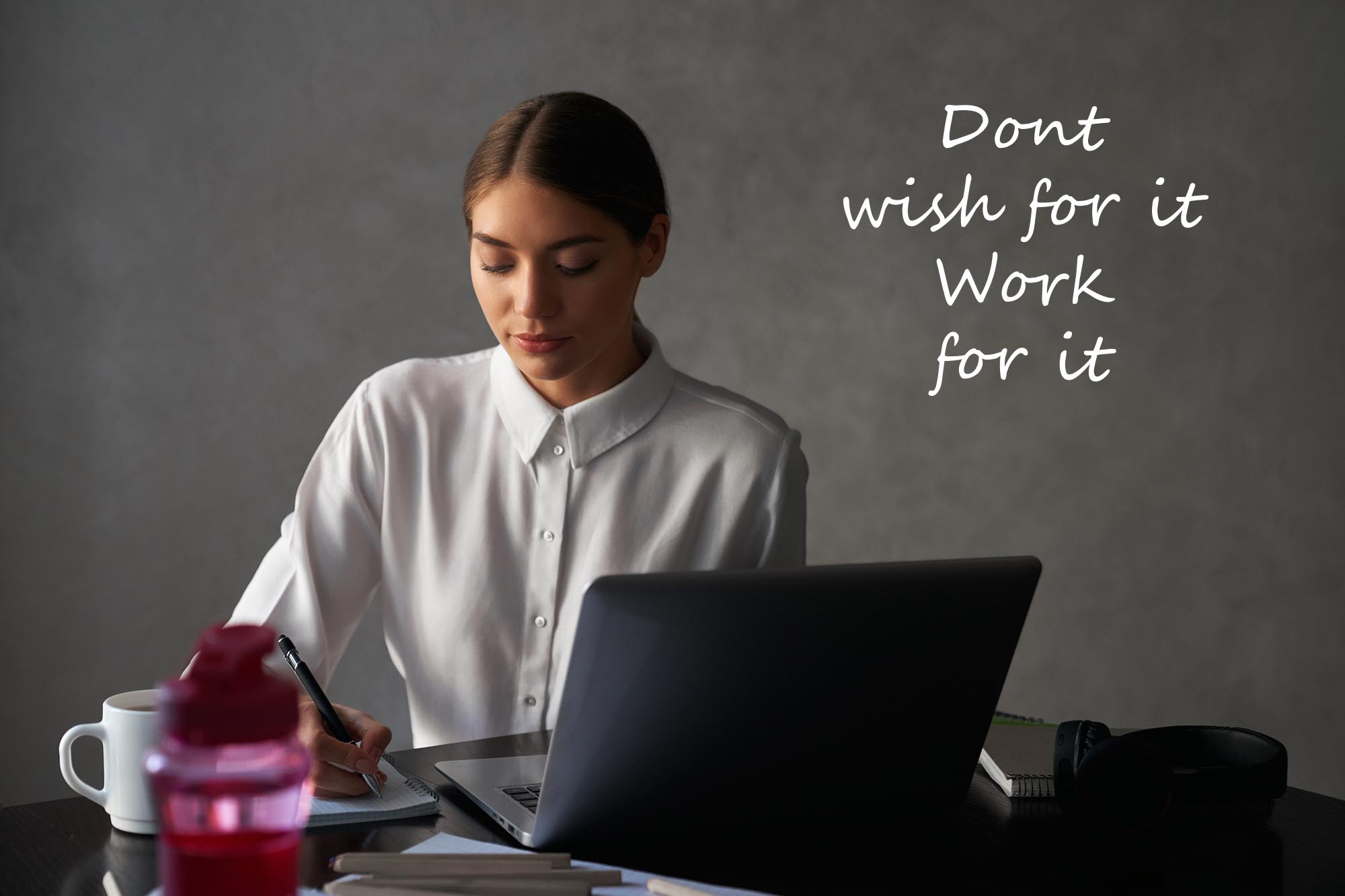 Dont wish for it work for it Dont wish for it work for it