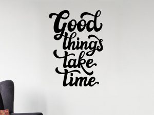 Good Things Take Time